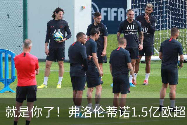 就是你了！弗洛伦蒂诺1.5亿欧超巨已锁定 真相只有一个